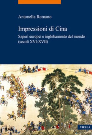 Impressioni di Cina. Saperi europei e inglobamento del mondo (secoli XVI-XVII) Antonella Romano