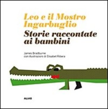 Leo e il mostro Ingarbuglio. Storie raccontate ai bambini James M. Bradburne