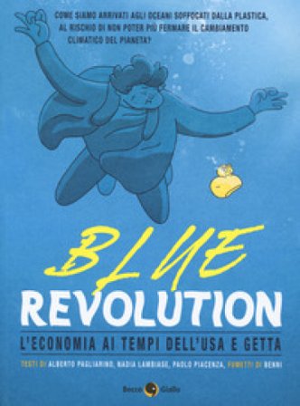 Blue revolution. L'economia ai tempi dell'usa e getta Alberto Pagliarino