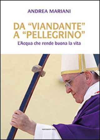 Da «viandante» a «pellegrino». L'Acqua che rende buona la vita Andrea Mariani
