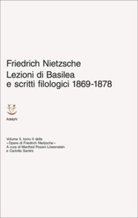 Lezioni di Basilea e scritti filologici 1869-1878. Opere di Friedrich Nietzsche. Vol. 2/2 Friedrich Nietzsche