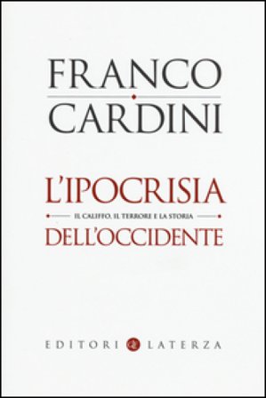 L'ipocrisia dell'Occidente. Il Califfo, il terrore e la storia Franco Cardini
