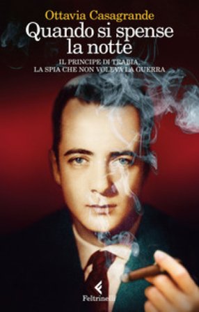 Quando si spense la notte. Il principe di Trabia, la spia che non voleva la guerra Ottavia Casagrande