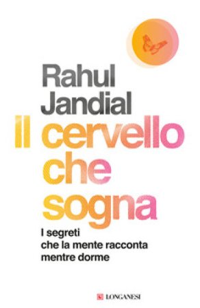 Il cervello che sogna. I segreti che la mente racconta mentre dorme Rahul Jandial