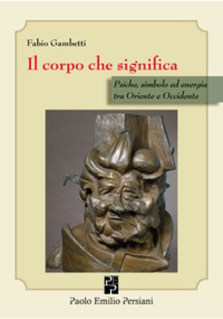 Il corpo che significa. Psiche, simbolo ed energia tra Oriente e Occidente Fabio Gambetti