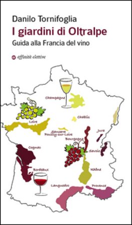 I giardini di Oltralpe. Guida alla Francia del vino Danilo Tornifoglia