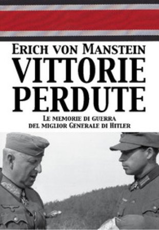 Vittorie perdute. Le memorie di guerra del miglior Generale di Hitler Erich VON MANSTEIN