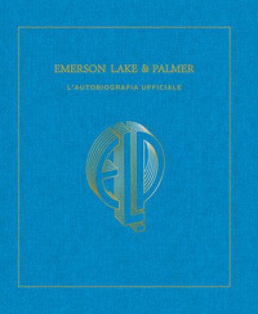 Emerson, Lake & Palmer. L'autobiografia ufficiale. Ediz. illustrata Carl Palmer