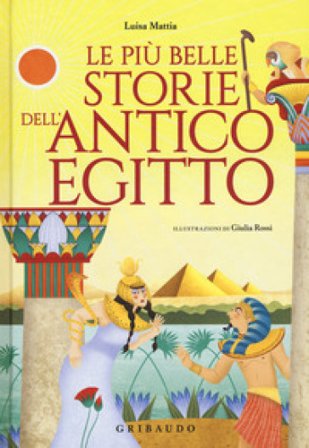 Le più belle storie dell'antico Egitto Luisa Mattia