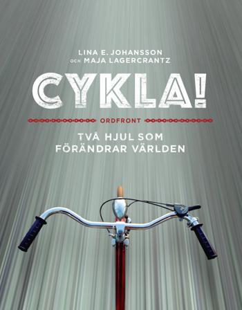 Cykla! : två hjul som förändrar världen - Bok av Maja Lagercrantz & Lina E. Johansson - Inbunden