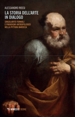 La storia dell'arte in dialogo. Singolarità formali e paradigmi antropologici nella pittura barocca Alessandro Rossi
