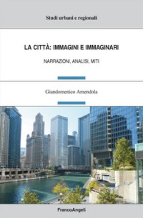 La città: immagini e immaginari. Narrazioni, analisi, miti Giandomenico Amendola