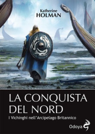 La conquista del Nord. I Vichinghi nell'arcipelago britannico Holman Katherine
