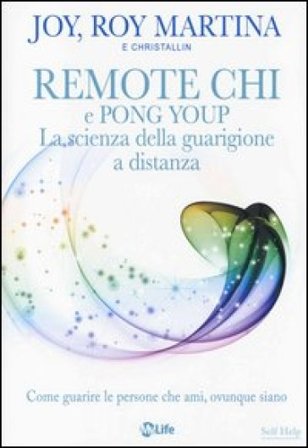 Remote CHI e Pong Youp. La scienza della guarigione a distanza. Come guarire le persone che ami, ovunque siano Roy Martina