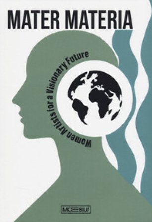 Mater materia. Women artists for a visionary future. Ediz. italiana e inglese
