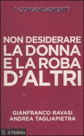 I comandamenti. Non desiderare la donna e la roba d'altri Gianfranco Ravasi