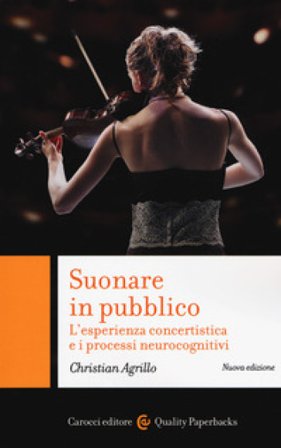 Suonare in pubblico. L'esperienza concertistica e i processi neurocognitivi. Nuova ediz. Christian Agrillo