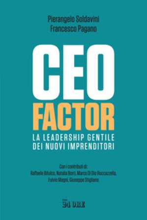 CEO factor. La leadership gentile dei nuovi imprenditori Pierangelo Soldavini