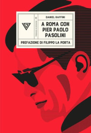 A Roma con Pier Paolo Pasolini Daniel Raffini