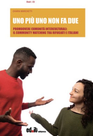 Uno più uno non fa due. Promuovere comunità interculturali: il Community Matching tra rifugiati e italiani Chiara Marchetti