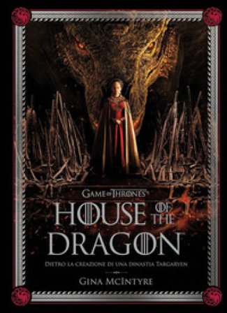 Game of thrones: House of the dragon. Dietro la creazione di una dinastia Targaryen. Ediz. a colori Gina McIntyre