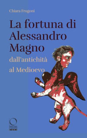 La fortuna di Alessandro Magno dall'antichità al Medioevo Chiara Frugoni