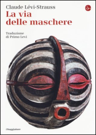 La via delle maschere Claude Levi-Strauss
