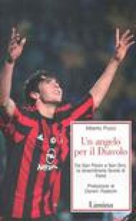 Un angelo per il Diavolo. Da San Paolo a San Siro, la straordinaria favola di Kakà Alberto Pucci