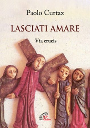 Lasciati amare. Via crucis. Ediz. illustrata Paolo Curtaz