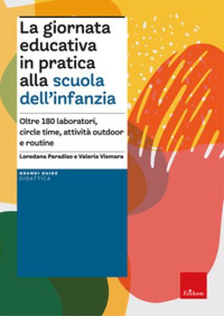 La giornata educativa in pratica alla scuola dell'infanzia. Oltre 180 laboratori, circle time, attività outdoor e routine Loredana Paradiso