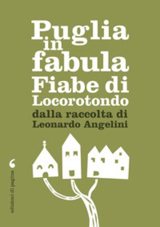 Puglia in fabula. Fiabe di Locorotondo dalla raccolta di Leonardo Angelini Leonardo Angelini