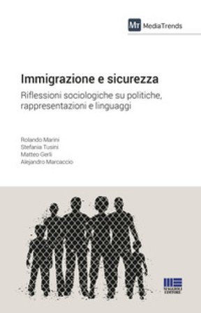 Immigrazione e sicurezza. Riflessioni sociologiche su politiche, rappresentazioni e linguaggi Rolando Marini