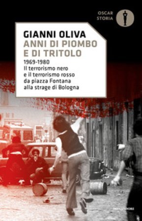Anni di piombo e di tritolo. 1969-1980. Il terrorismo nero e il terrorismo rosso da piazza Fontana alla strage di Bologna Gianni Oliva