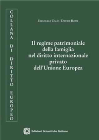 Il regime patrimoniale della famiglia nel diritto internazionale privato dell'Unione Europea Emanuele Calò