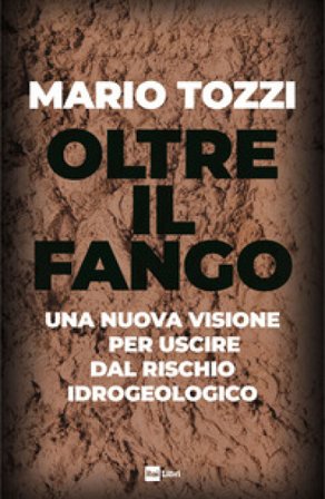 Oltre il fango. Una nuova visione per uscire dal rischio idrogeologico Mario Tozzi