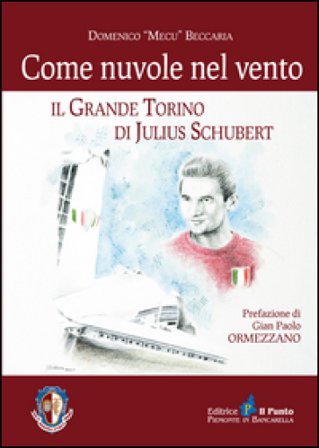 Come nuvole nel vento. Il grande Torino di Julius Schubert Domenico Beccaria