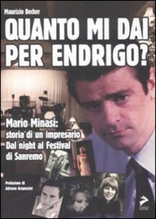 Quanto mi dai per Endrigo? Mario Minasi: storia di un impresario. Dal night al festival di Sanremo Maurizio Becker