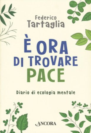 È ora di trovare pace. Diario di ecologia mentale Federico Tartaglia