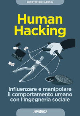 Human hacking. Influenzare e manipolare il comportamento umano con l'ingegneria sociale Christopher Hadnagy