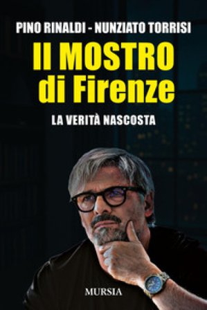 Il mostro di Firenze. La verità nascosta Pino Rinaldi