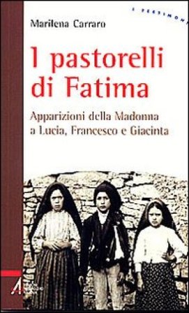 I pastorelli di Fatima. Apparizioni della Madonna a Lucia, Giacinta e Francesco Marilena Carraro