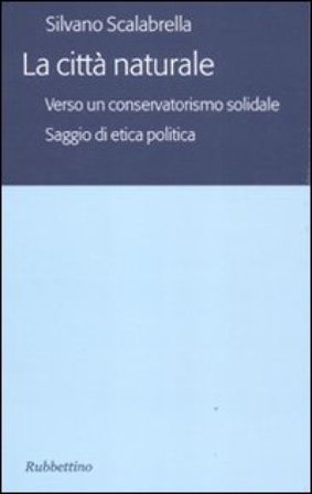 La città naturale. Verso un conservatoriamo solidale. Saggio di etica politica Silvano Scalabrella