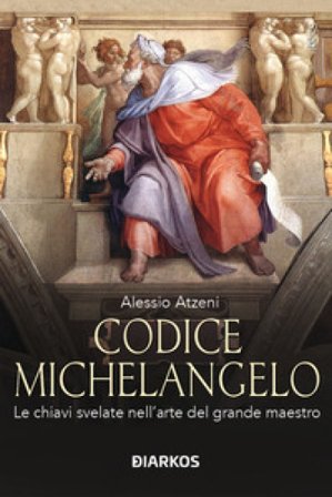 Codice Michelangelo. Le chiavi svelate nell'arte del grande maestro Alessio Atzeni