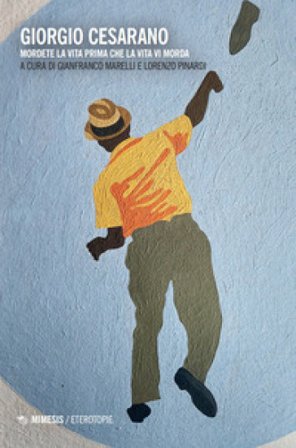 Giorgio Cesarano. Mordete la vita prima che la vita vi morda