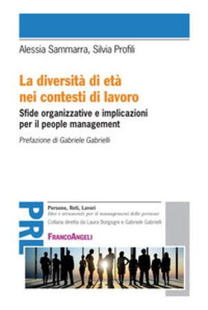 La diversità di età nei contesti di lavoro. Sfide organizzative e implicazioni per il people management Silvia Profili