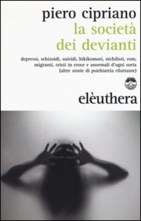 La società dei devianti. Depressi, schizoidi, suicidi, hikikomori, nichilisti, rom, migranti, cristi in croce e anormali d'ogni sorta... Piero 