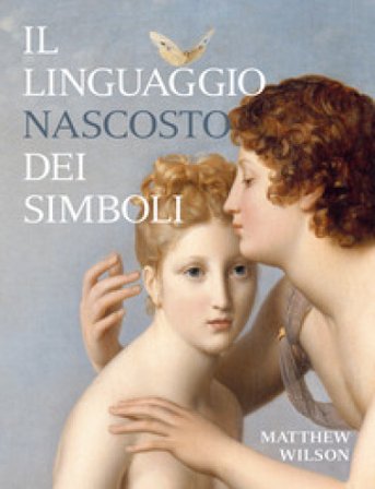 Il linguaggio nascosto dei simboli. Ediz. illustrata Matthew Wilson