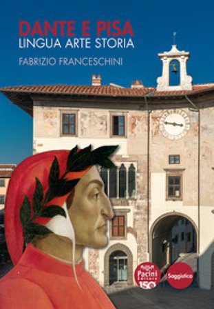 Dante e Pisa. Lingua arte storia Fabrizio Franceschini