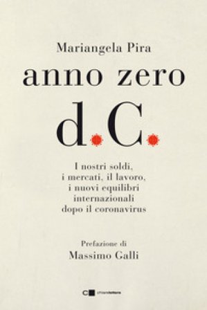 Anno zero d.C. I nostri soldi, i mercati, il lavoro, i nuovi equilibri internazionali dopo il coronavirus Mariangela Pira