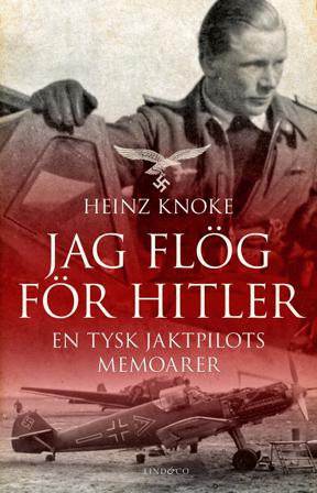 Jag flög för Hitler : en tysk jaktpilots memoarer - Bok av Heinz Knoke - Inbunden